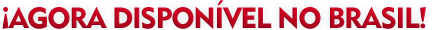 Agora disponível no Brasil